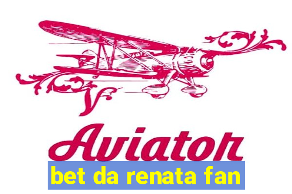 bet da renata fan